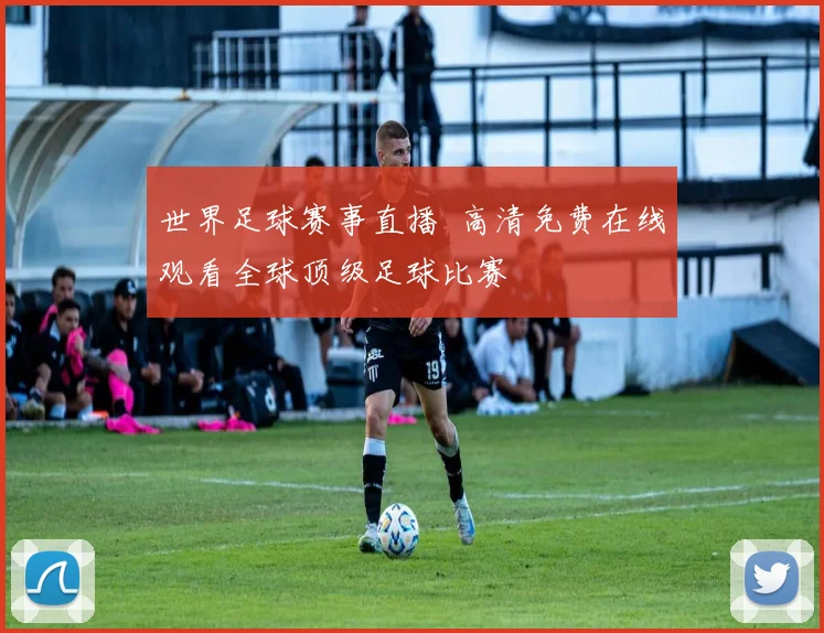 世界足球赛事直播 高清免费在线观看全球顶级足球比赛