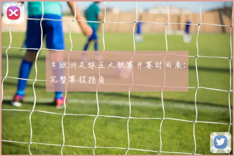 年欧洲足球五大联赛开赛时间表:完整赛程指南