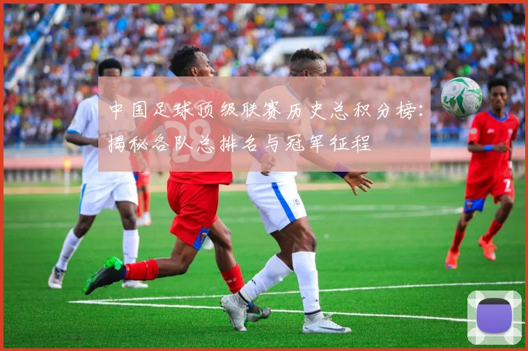 中国足球顶级联赛历史总积分榜:揭秘各队总排名与冠军征程
